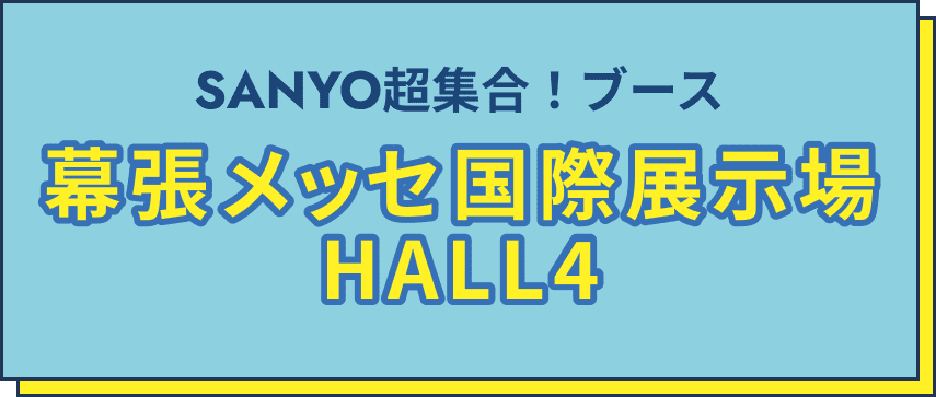 SANYO超集合！ブース 幕張メッセ国際展示場 HALL4