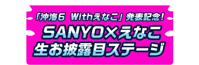 「沖海６ Withえなこ」 発表記念!SANYO×えなこ生お披露目ステージ