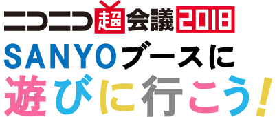 ニコニコ超会議2018 SANYOブースに遊びに行こう！