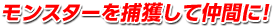 モンスターを捕獲して仲間に！