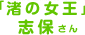 「渚の女王」 志保さん