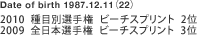 Date of birth 1987.12.11i22j
2010  ڕʑI茠  r[`Xvg  2
2009  S{I茠  r[`Xvg  3
