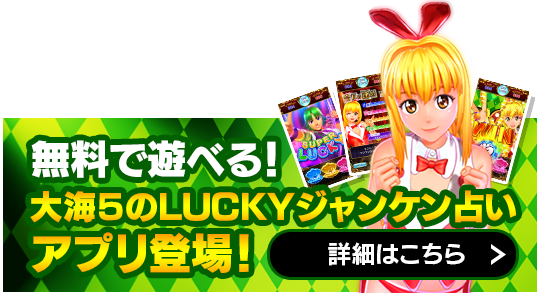 無料で遊べる！大海5のLUCKYジャンケン占いアプリ登場！詳細はこちら