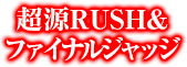 超源RUSH＆ファイナルジャッジ