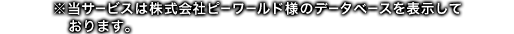 ※当サービスは株式会社ピーワールド様のデータベースを表示しております。