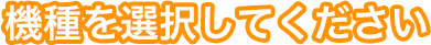 機種を選択してください