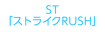 ST「ストライクRUSH」