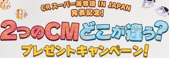 CRスーパー海物語IN JAPAN 発表記念！2つのCMどこが違う？ プレゼントキャンペーン！