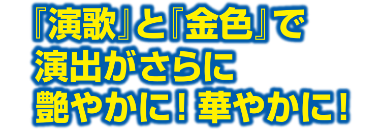 「演歌」と「金色」で演出がさらに艶やかに！華やかに！