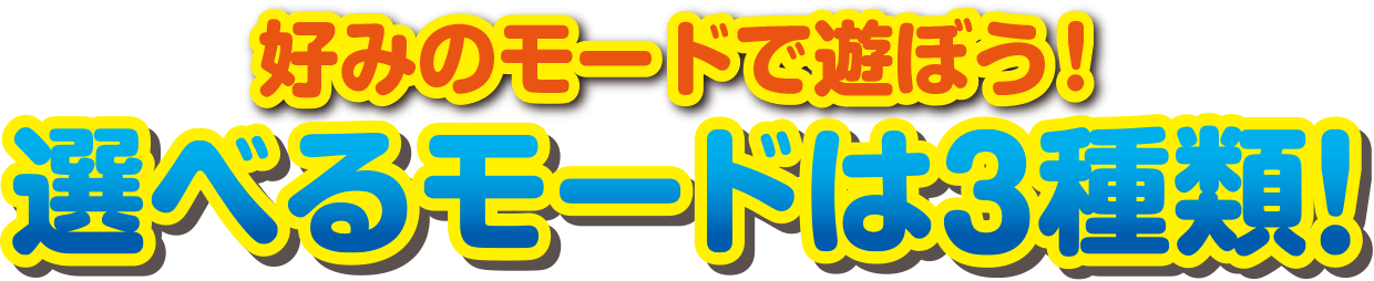 好みのモードで遊ぼう！選べるモードは３種類！