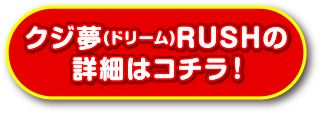 クジ夢（ドリーム）RUSHの詳細はコチラ！