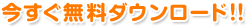 今すぐ無料ダウンロード！！